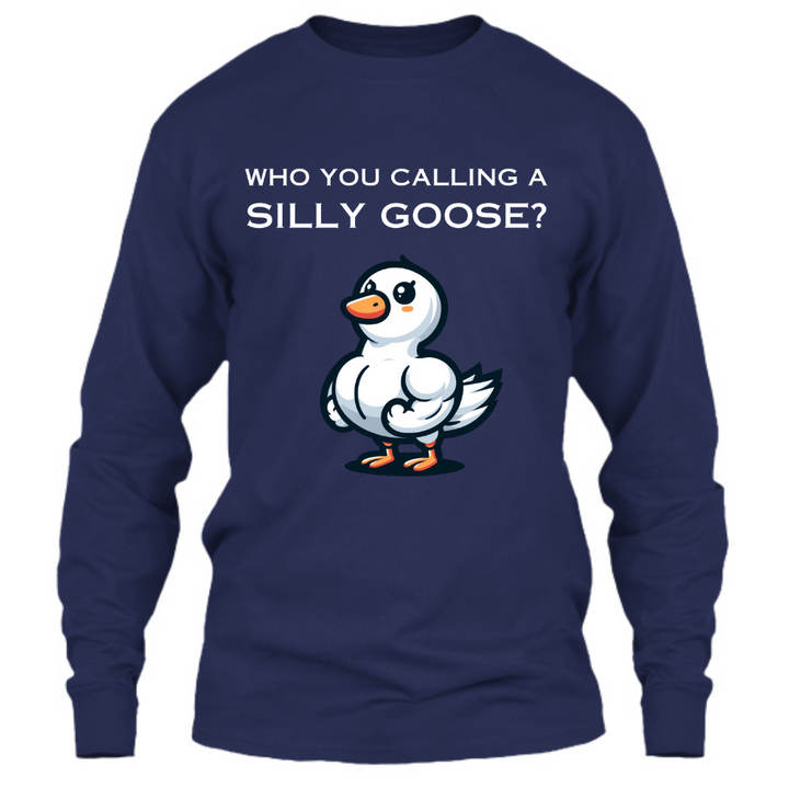 Who You Calling A Silly Goose? - Long Sleeve